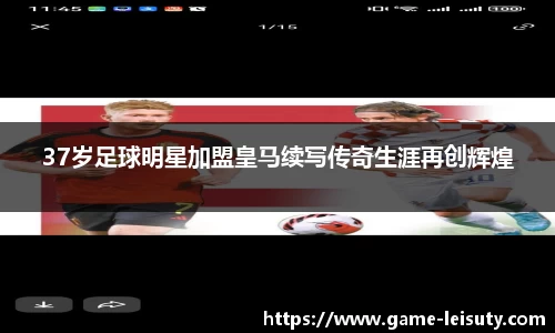 37岁足球明星加盟皇马续写传奇生涯再创辉煌